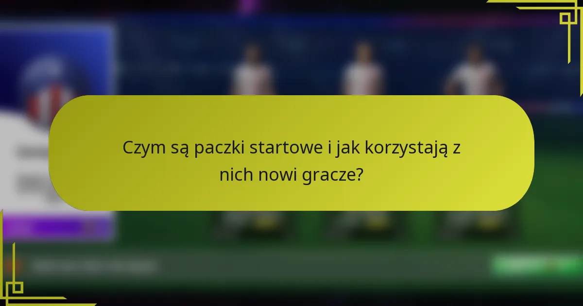 Czym są paczki startowe i jak korzystają z nich nowi gracze?
