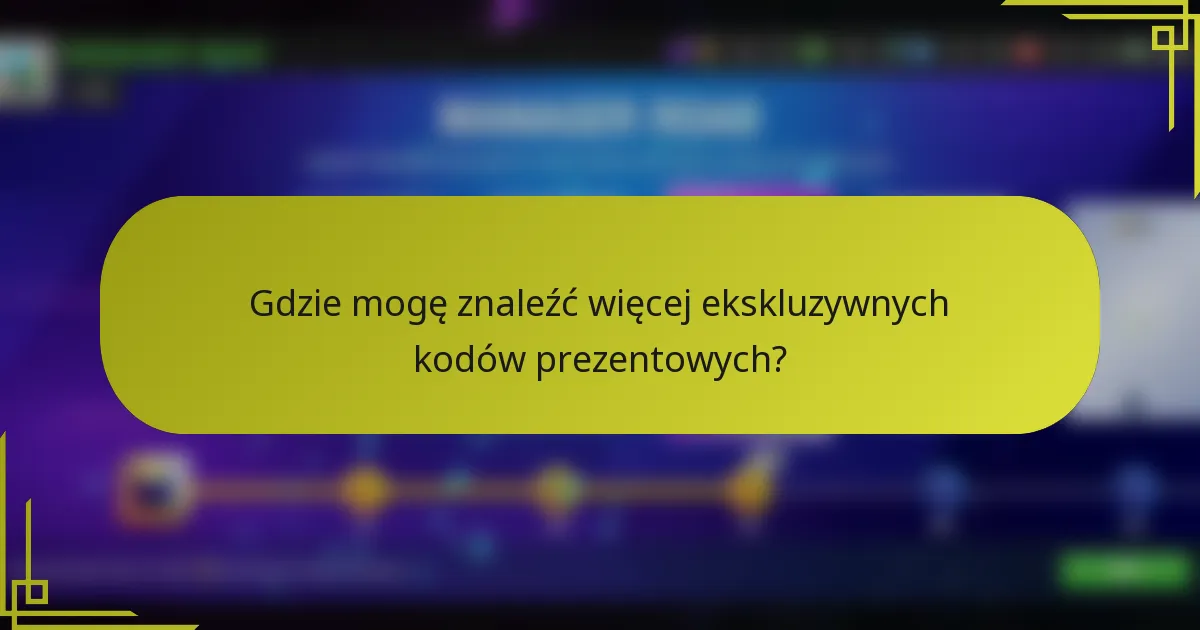 Gdzie mogę znaleźć więcej ekskluzywnych kodów prezentowych?
