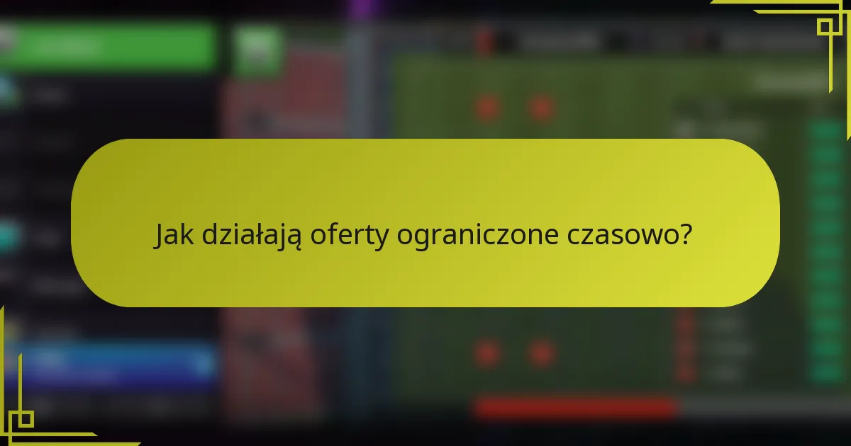 Jak działają oferty ograniczone czasowo?
