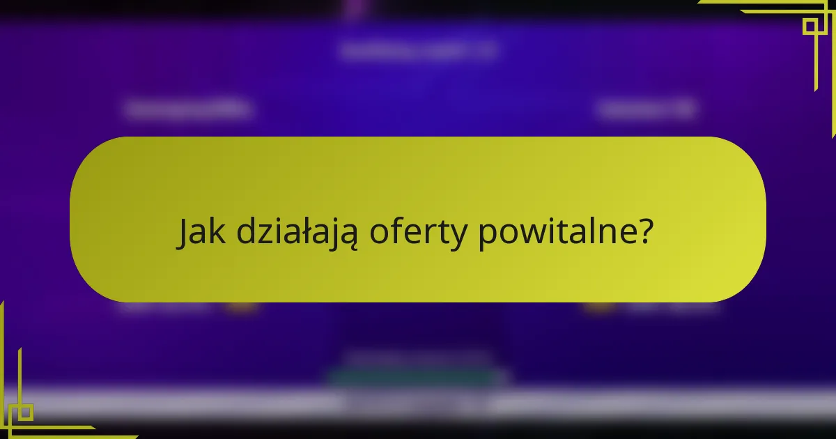 Jak działają oferty powitalne?