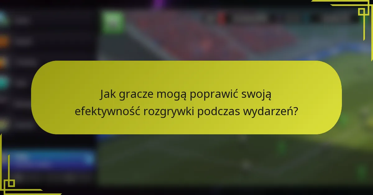 Jak gracze mogą poprawić swoją efektywność rozgrywki podczas wydarzeń?
