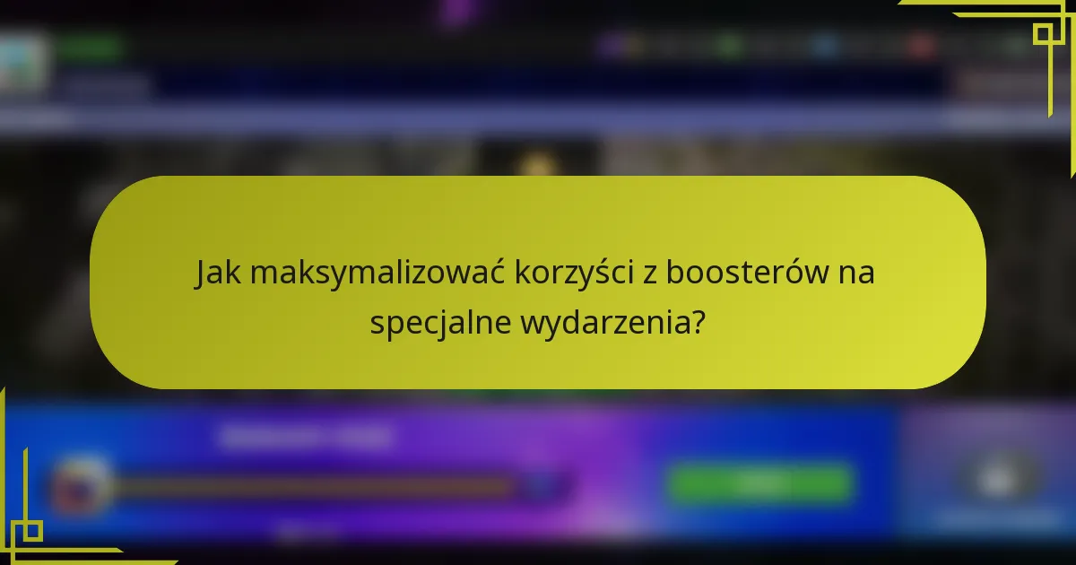 Jak maksymalizować korzyści z boosterów na specjalne wydarzenia?