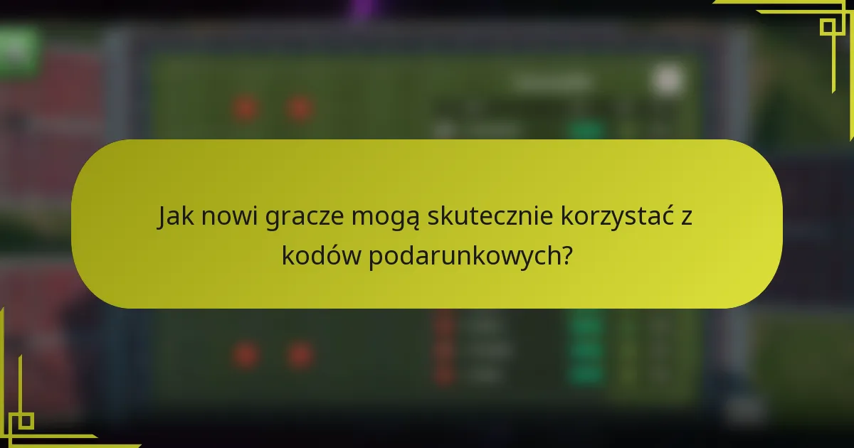 Jak nowi gracze mogą skutecznie korzystać z kodów podarunkowych?