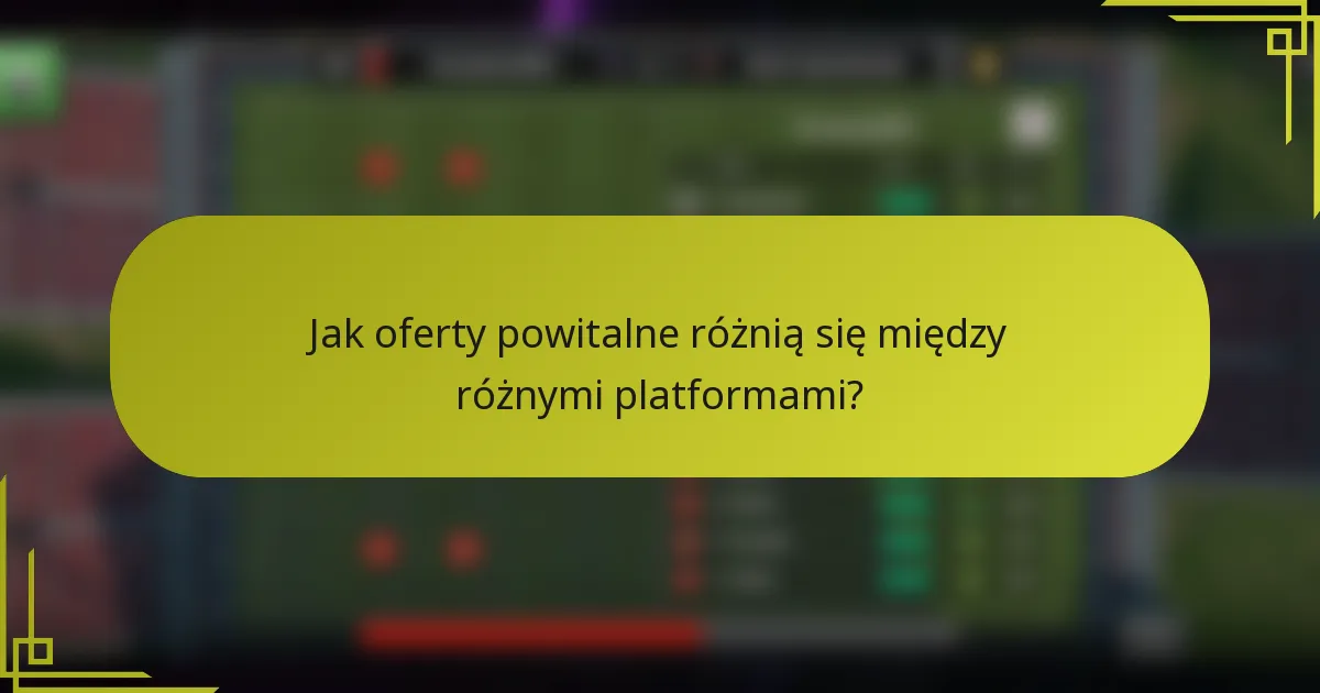 Jak oferty powitalne różnią się między różnymi platformami?