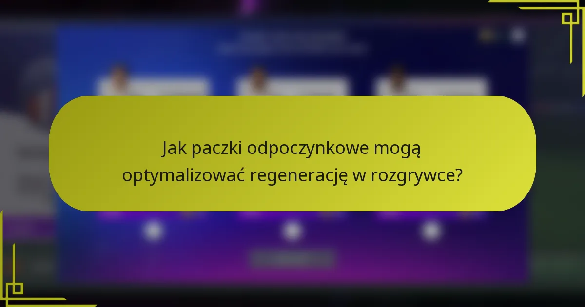 Jak paczki odpoczynkowe mogą optymalizować regenerację w rozgrywce?