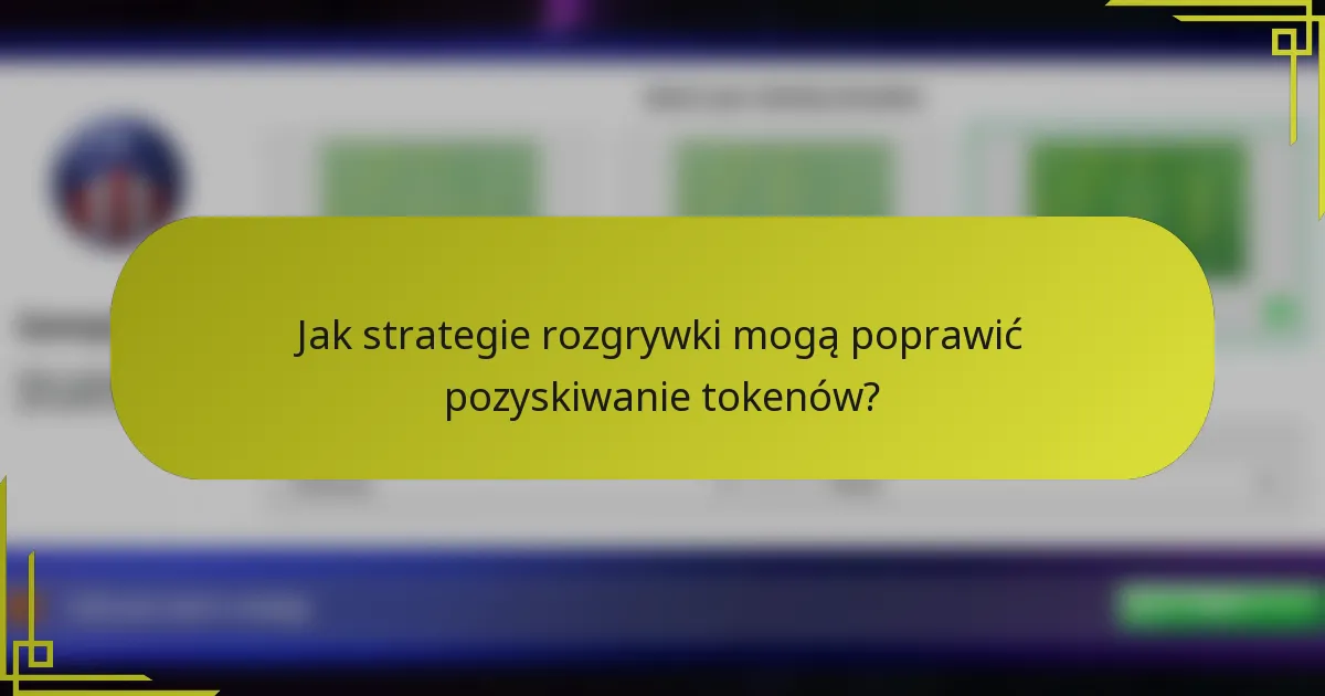 Jak strategie rozgrywki mogą poprawić pozyskiwanie tokenów?