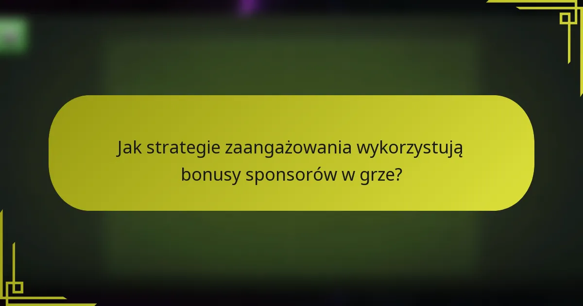 Jak strategie zaangażowania wykorzystują bonusy sponsorów w grze?