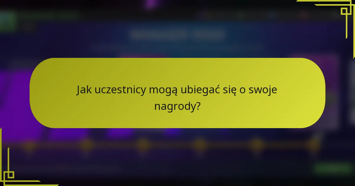 Jak uczestnicy mogą ubiegać się o swoje nagrody?