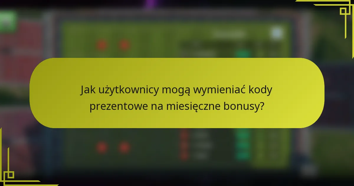 Jak użytkownicy mogą wymieniać kody prezentowe na miesięczne bonusy?