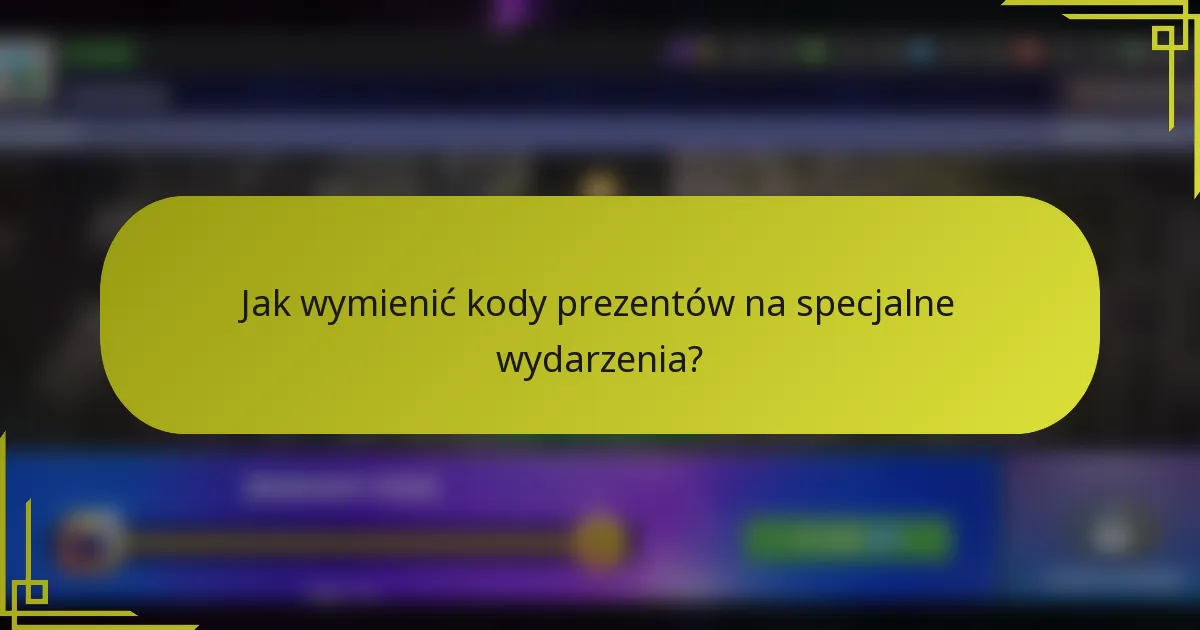 Jak wymienić kody prezentów na specjalne wydarzenia?