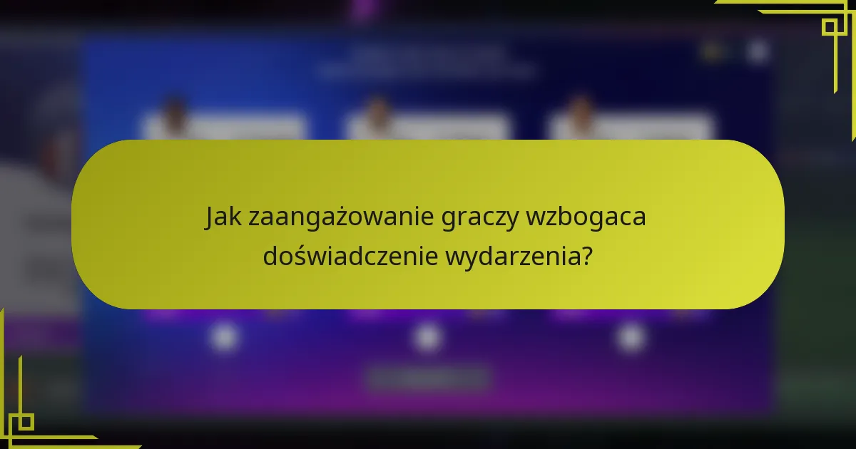 Jak zaangażowanie graczy wzbogaca doświadczenie wydarzenia?