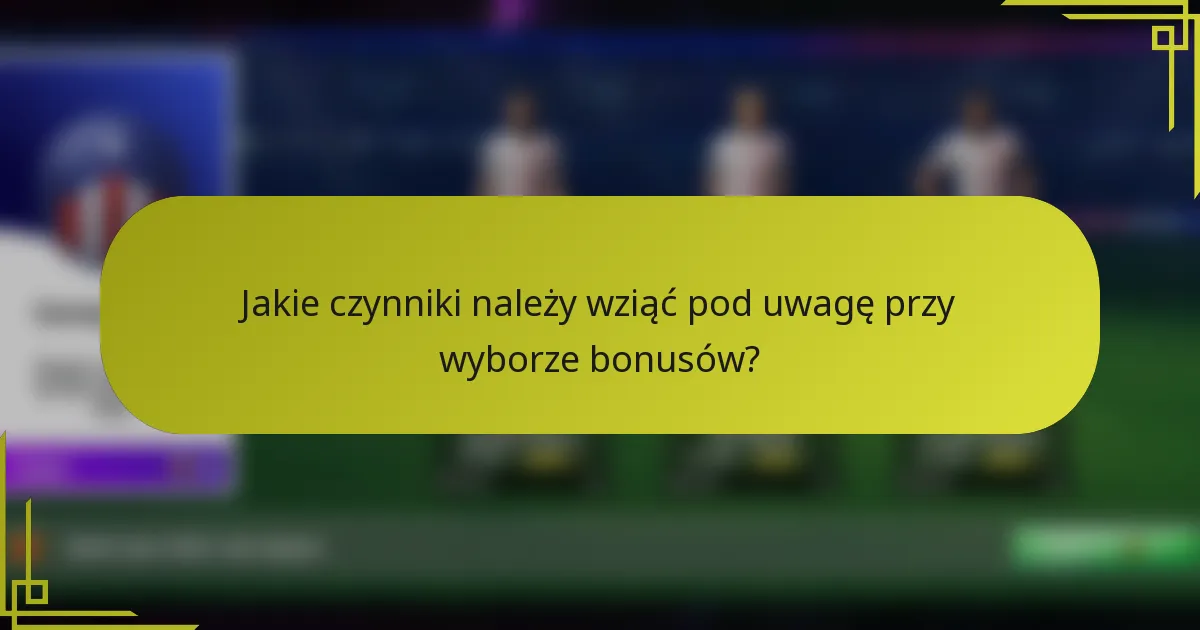 Jakie czynniki należy wziąć pod uwagę przy wyborze bonusów?