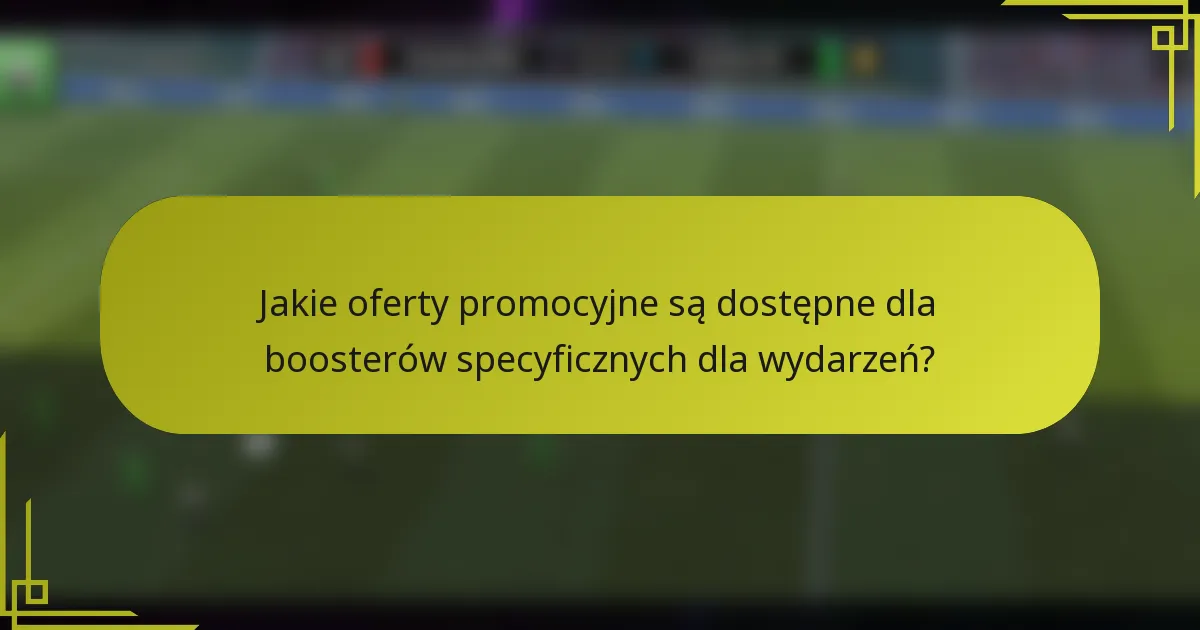 Jakie oferty promocyjne są dostępne dla boosterów specyficznych dla wydarzeń?