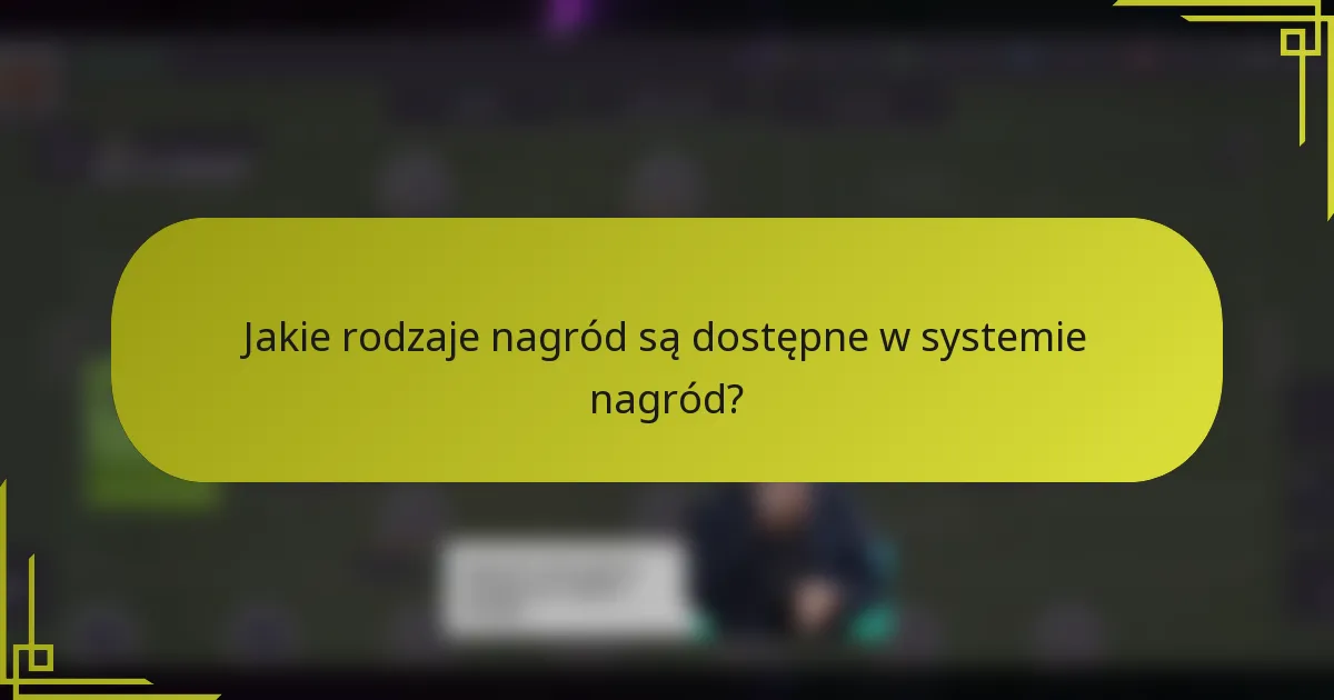 Jakie rodzaje nagród są dostępne w systemie nagród?