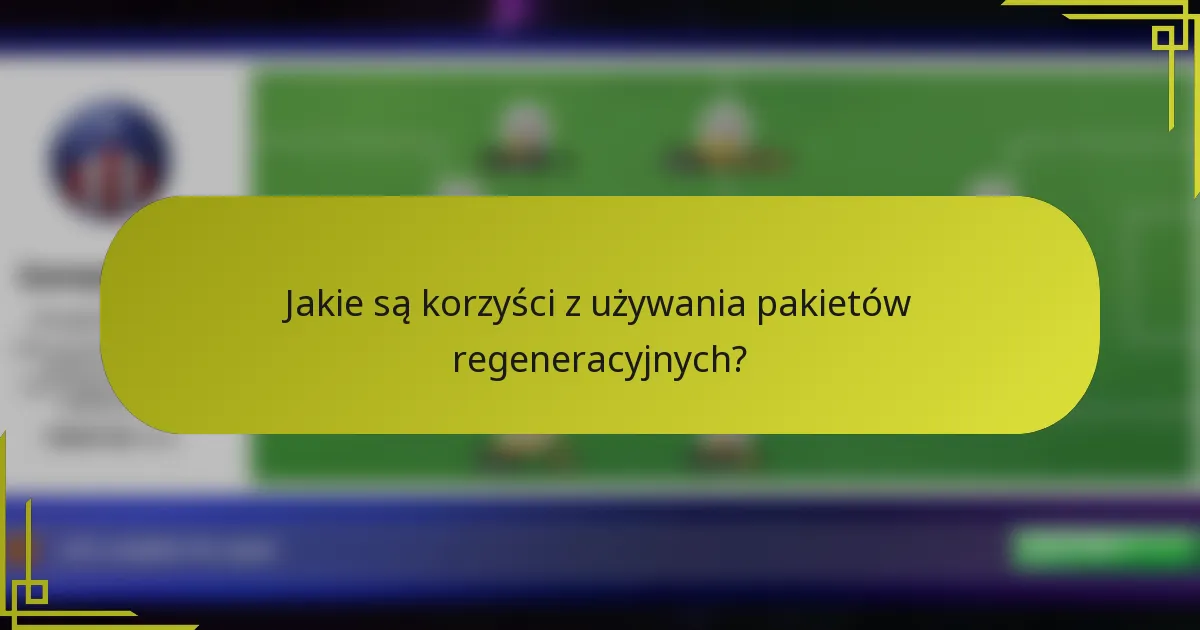 Jakie są korzyści z używania pakietów regeneracyjnych?