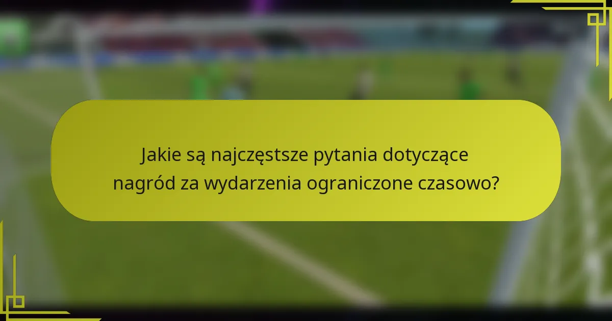 Jakie są najczęstsze pytania dotyczące nagród za wydarzenia ograniczone czasowo?