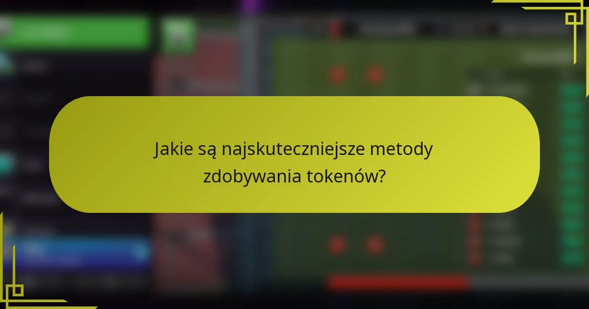 Jakie są najskuteczniejsze metody zdobywania tokenów?