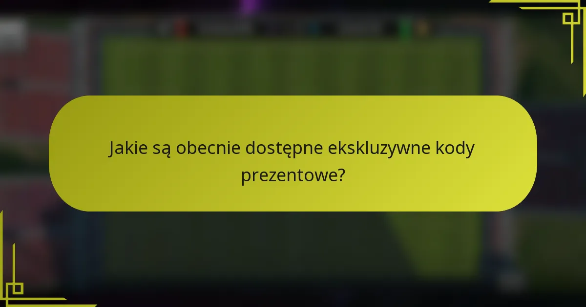 Jakie są obecnie dostępne ekskluzywne kody prezentowe?