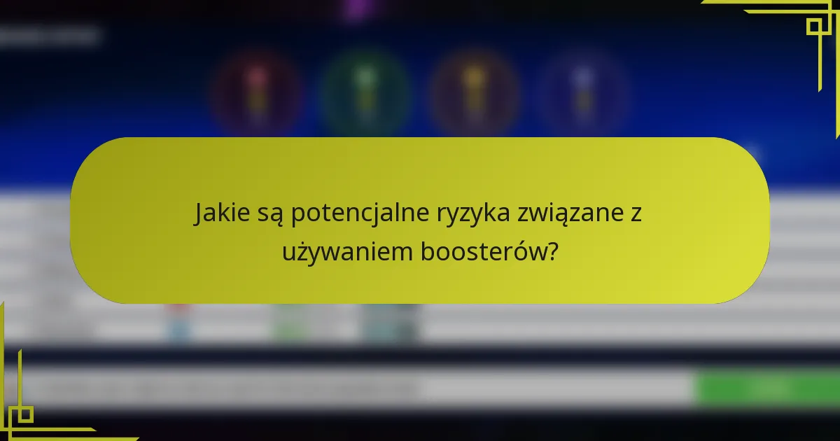 Jakie są potencjalne ryzyka związane z używaniem boosterów?