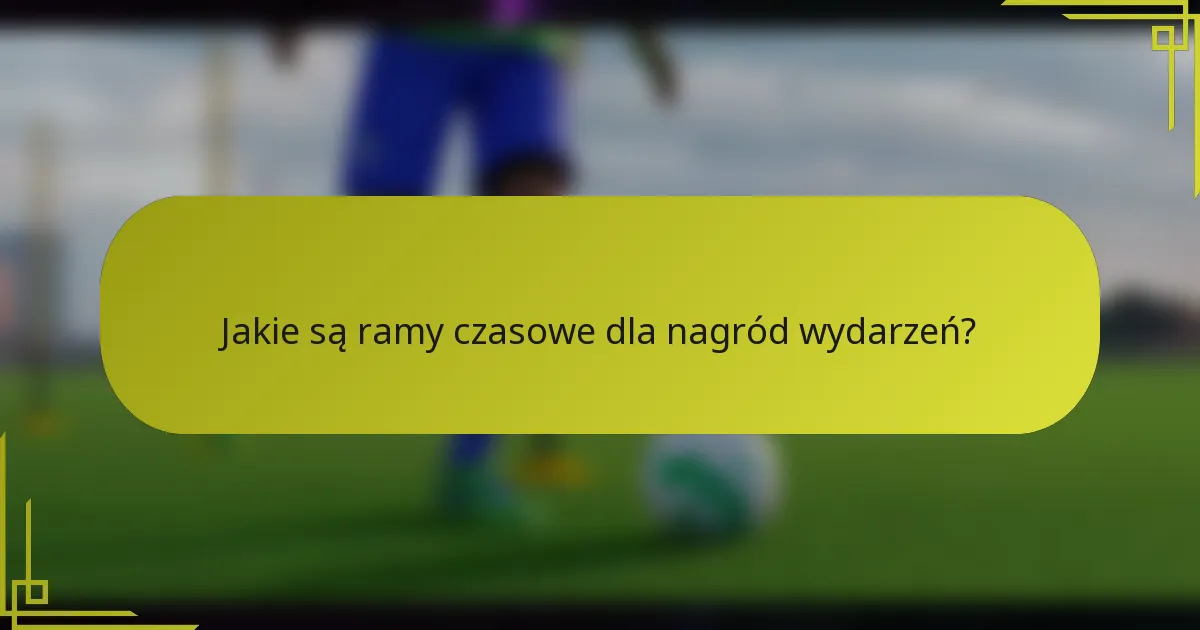 Jakie są ramy czasowe dla nagród wydarzeń?