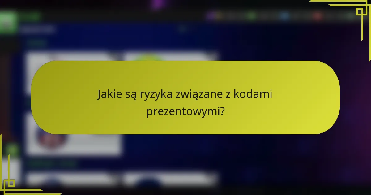 Jakie są ryzyka związane z kodami prezentowymi?
