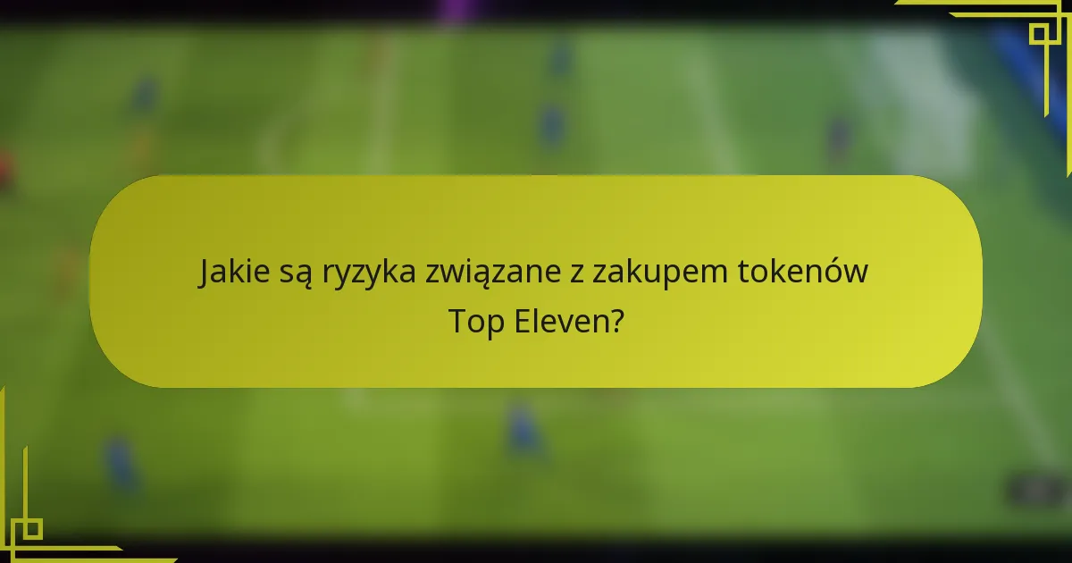 Jakie są ryzyka związane z zakupem tokenów Top Eleven?