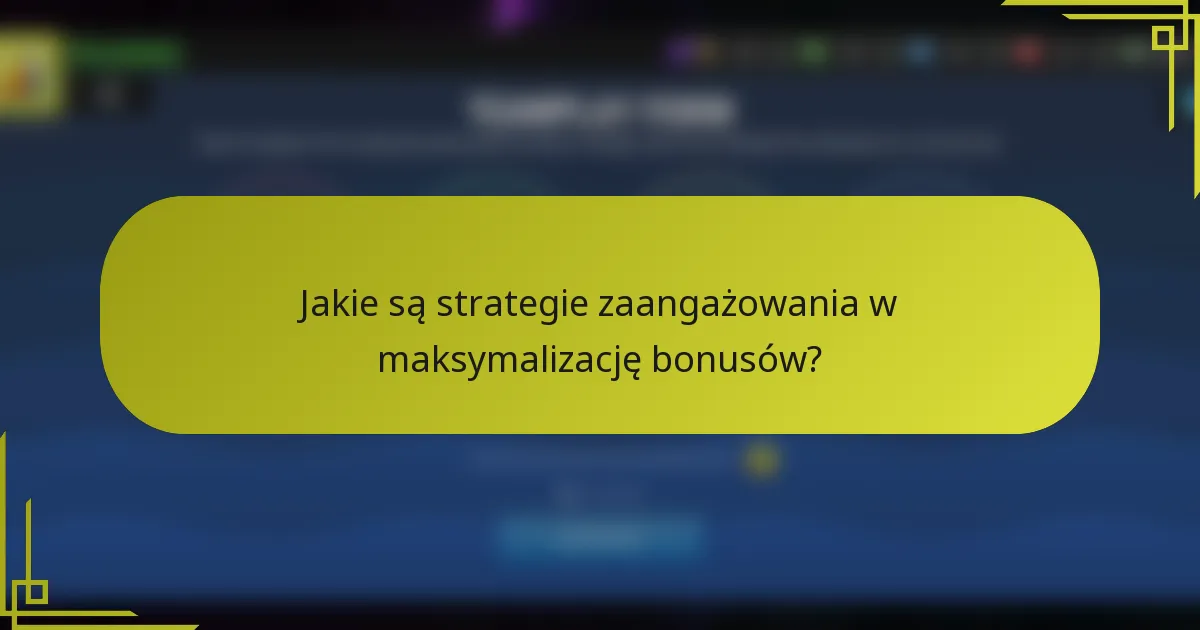 Jakie są strategie zaangażowania w maksymalizację bonusów?