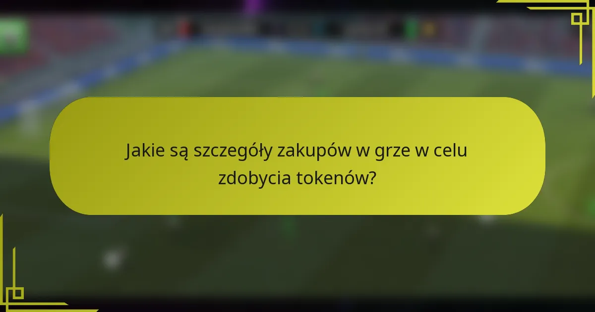 Jakie są szczegóły zakupów w grze w celu zdobycia tokenów?
