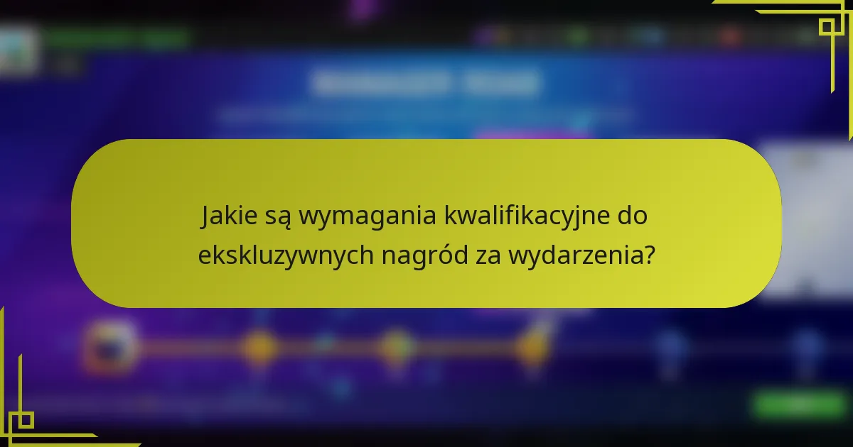 Jakie są wymagania kwalifikacyjne do ekskluzywnych nagród za wydarzenia?