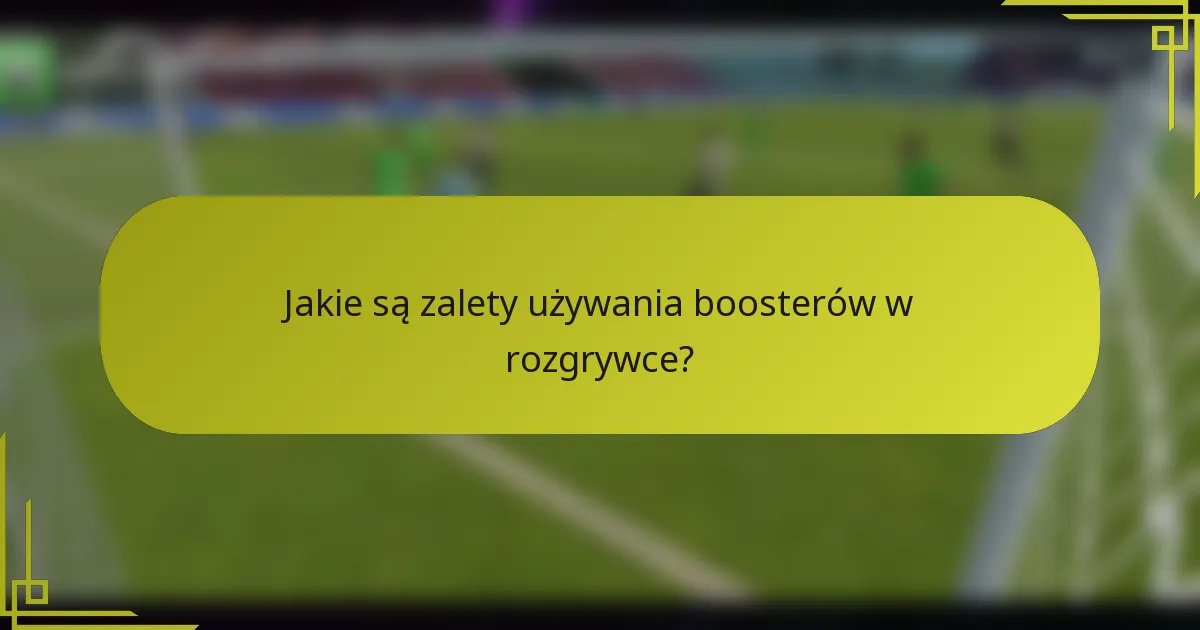 Jakie są zalety używania boosterów w rozgrywce?