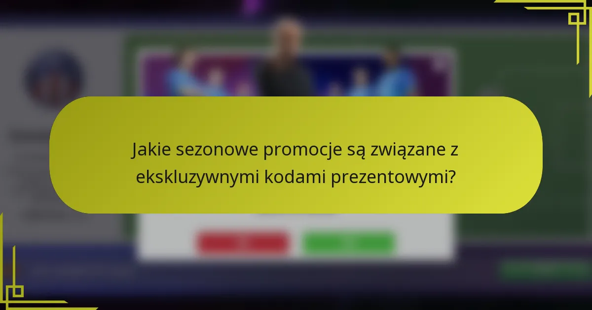 Jakie sezonowe promocje są związane z ekskluzywnymi kodami prezentowymi?