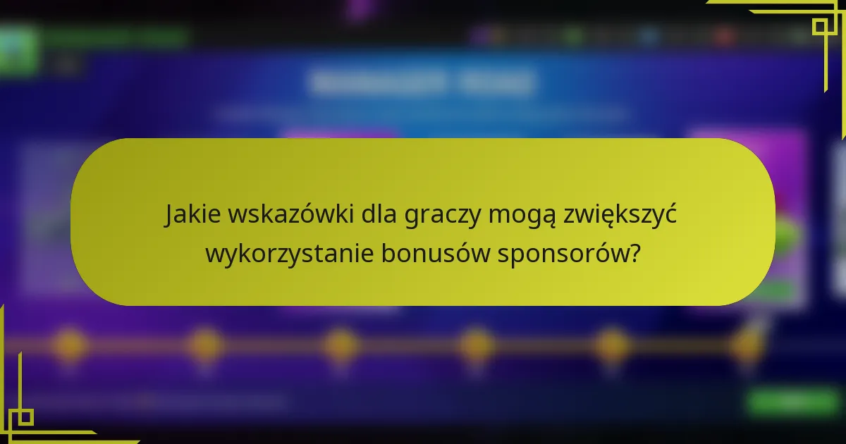 Jakie wskazówki dla graczy mogą zwiększyć wykorzystanie bonusów sponsorów?