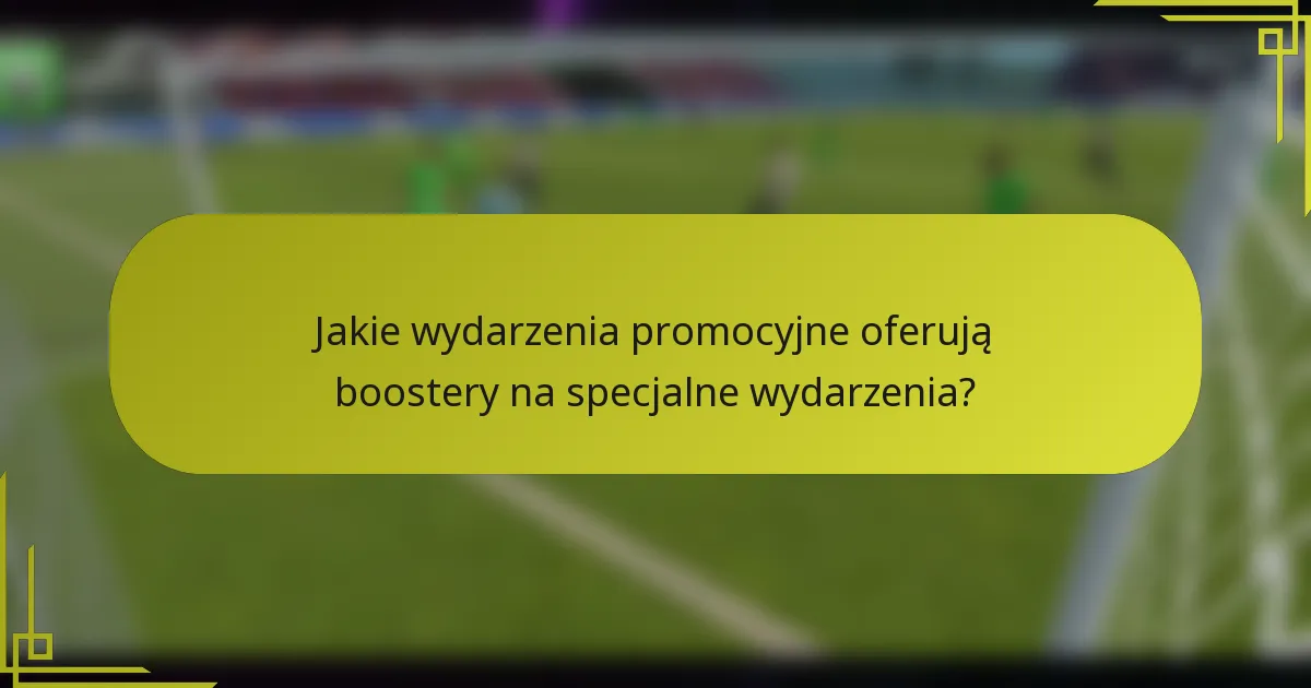 Jakie wydarzenia promocyjne oferują boostery na specjalne wydarzenia?