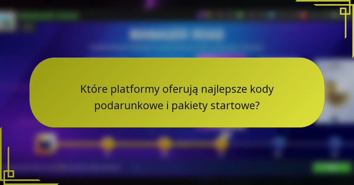 Które platformy oferują najlepsze kody podarunkowe i pakiety startowe?