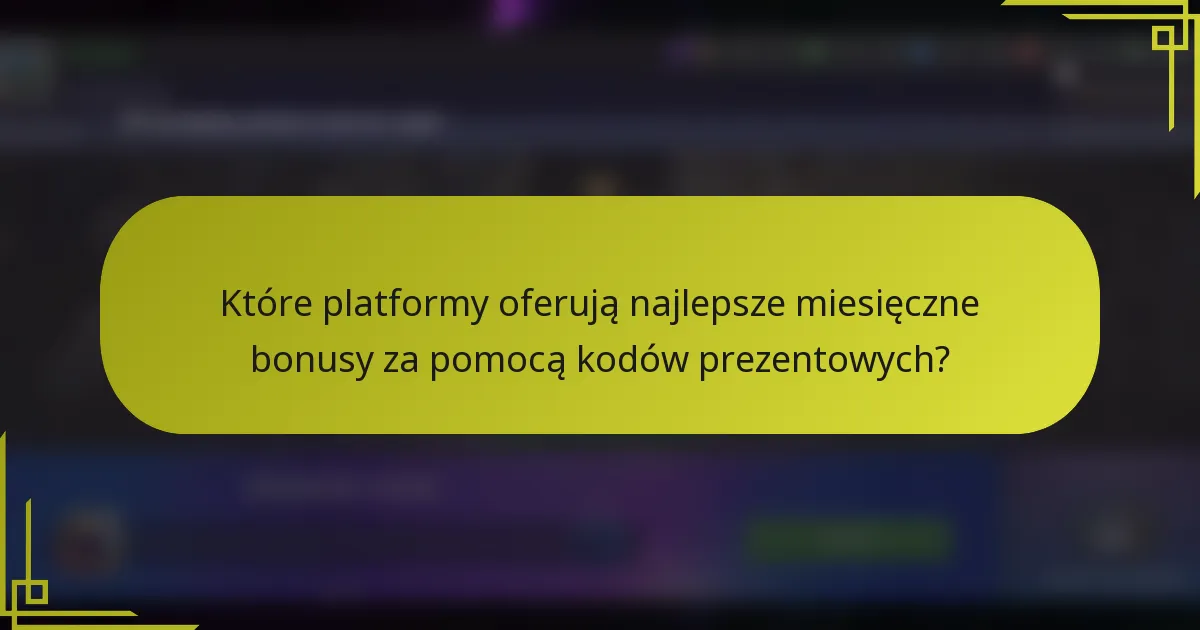 Które platformy oferują najlepsze miesięczne bonusy za pomocą kodów prezentowych?