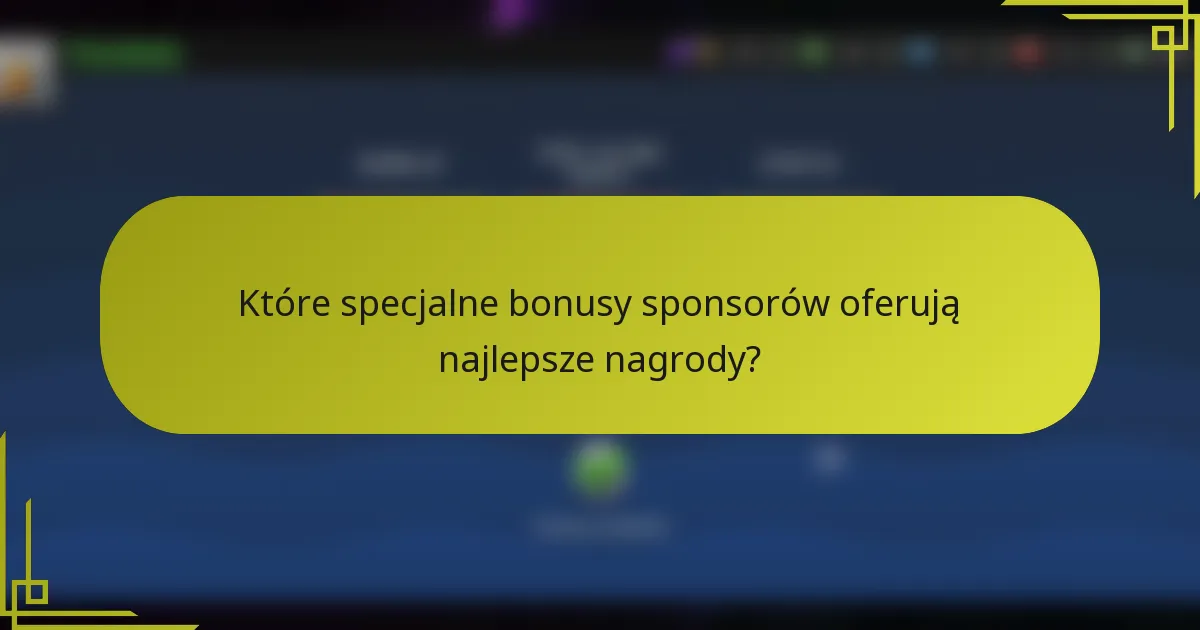 Które specjalne bonusy sponsorów oferują najlepsze nagrody?